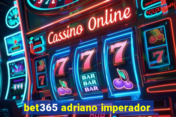 bet365 adriano imperador